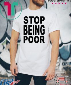 Stop Being Poor Know Your Meme Stop being poor shirt