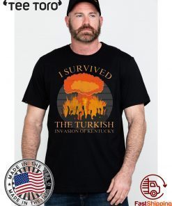 I survived the Turkish invasion of Kentucky Shirts
