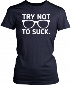 TRY NOT TO SUCK CLASSIC T-SHIRT