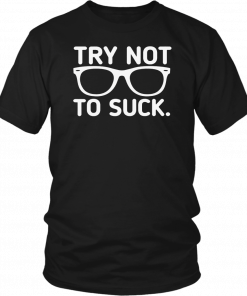 TRY NOT TO SUCK CLASSIC T-SHIRT