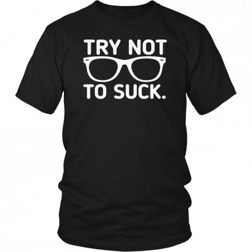 TRY NOT TO SUCK CLASSIC T-SHIRT