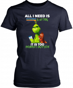 Buy The Grinch All I Need Is Dutch Bros And My Dog It Is Too Peopley Outside T-Shirt