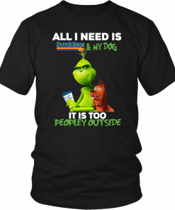 The Grinch All I Need Is Dutch Bros And My Dog It Is Too Peopley Outside 2019 T-Shirt