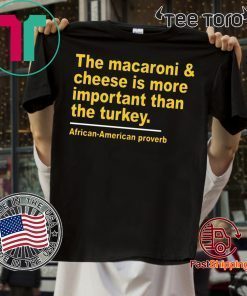 The Macaroni cheese is more important than the turkey Shirt - Classic Tee