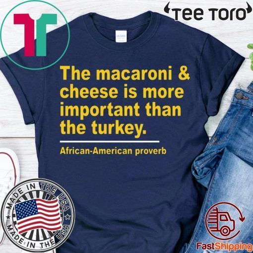 The Macaroni cheese is more important than the turkey For Edition T-Shirt