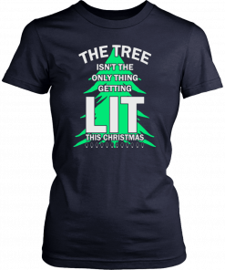 The tree isn't the only thing getting lit this year Christmas Funny T-Shirt