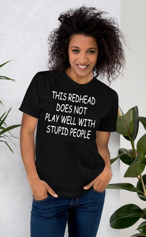 This Redhead does not play well with stupid people Shirt - Offcial Tee