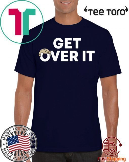 Trump campaign sells ‘Get over it’ Tee Shirt