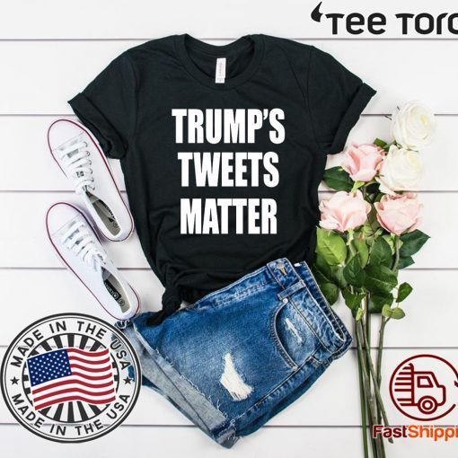 Trump’s Tweets Matter Shirts Classic Tee