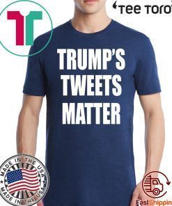 Trump’s Tweets Matter Shirts Classic Tee