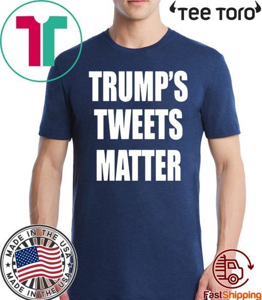 Trump’s Tweets Matter Shirts Classic Tee