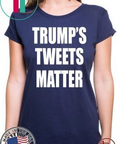 Trump’s Tweets Matter Shirts Classic Tee