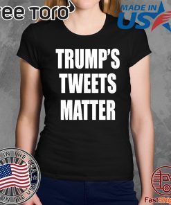 Trump’s Tweets Matter Shirts Classic Tee