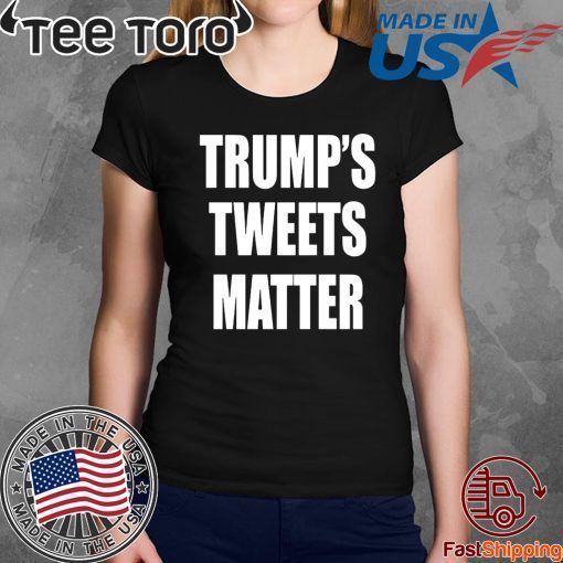 Trump’s Tweets Matter Shirts Classic Tee