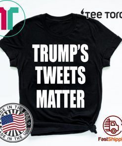 Trump’s Tweets Matter T Shirt