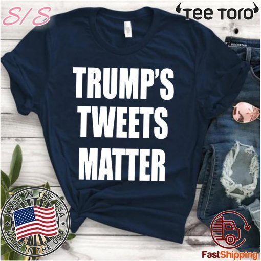 Trump’s Tweets Matter T Shirt