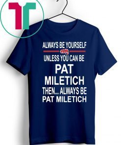 Always Be Yourself Unless You Can Be Pat Miletich Then Always Be Pat Miletich T Shirt