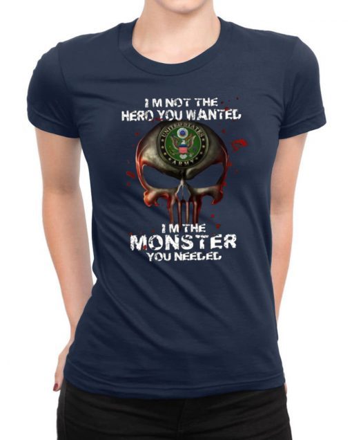 I'm Not The Hero You Wanted I'm The Monster You Needed US Army T-Shirt