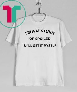 I’M a Mixture of Spoiled and I’Ll Get It Myself Classic T-Shirt