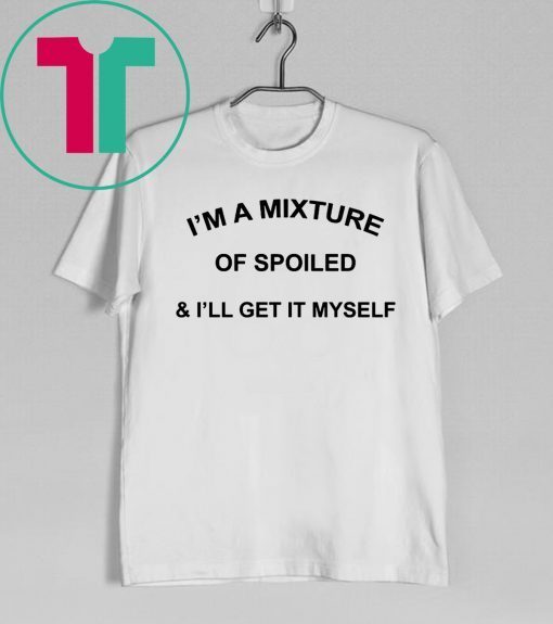 I’M a Mixture of Spoiled and I’Ll Get It Myself Classic T-Shirt