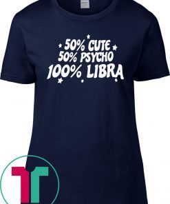 50 CUTE 50 PSYCHO 100 LIBRA SHIRT