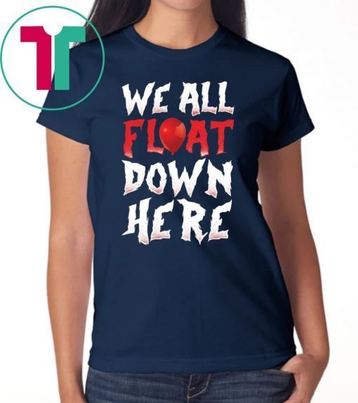 We All Float Down Here Bloody Red Balloon It Movie Halloween Shirt