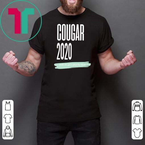 Cougar 2020 Yeah We Got A Plan For That Shirt