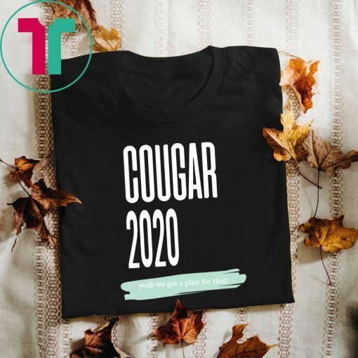 Cougar 2020 Yeah We Got A Plan For That Shirt