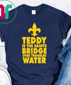 Teddy is the Saints bridge over troubled water 2019 T-Shirt
