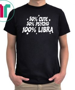 50 CUTE 50 PSYCHO 100 LIBRA SHIRT