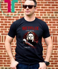 Netflix And Kill I Mean Chill Michael Myers Halloween T-Shirt