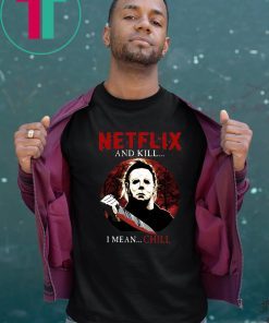 Netflix And Kill I Mean Chill Michael Myers Halloween T-Shirt