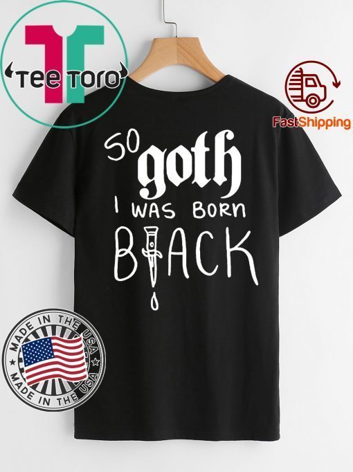 So Goth I Was Born Black Limited Edition T-Shirt