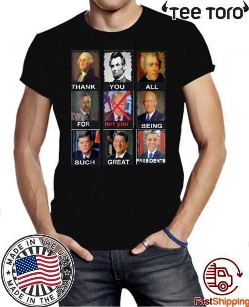 Origial Thank You All For Being Such Great Presidents Not Trump T-Shirt