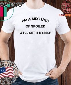 I’M a Mixture of Spoiled and I’Ll Get It Myself Classic T-Shirt