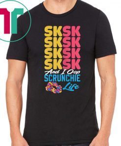 Offcial SKSKSK Scrunchie Life and I Oop tshirt trendy funny Girl T-Shirt