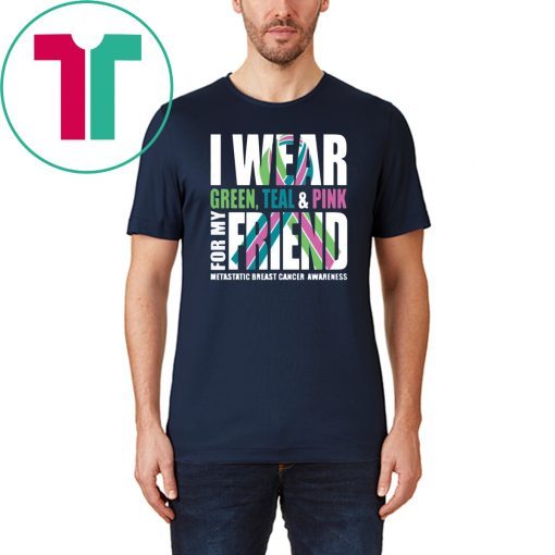 I Wear Green Teal Pink For My Friend Metastatic Breast Cancer T-Shirt