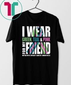 I Wear Green Teal Pink For My Friend Metastatic Breast Cancer T-Shirt