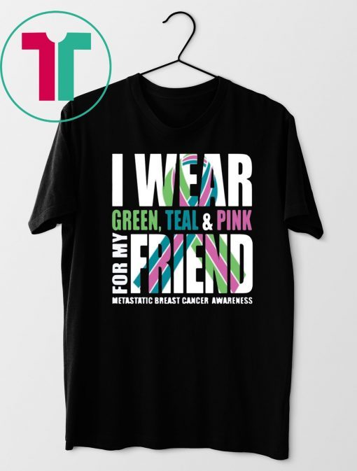 I Wear Green Teal Pink For My Friend Metastatic Breast Cancer T-Shirt