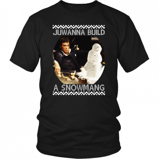 Scarface Juwanna build a snowman Christmas Tee Shirt