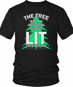 The tree isn't the only thing getting lit this year Christmas Funny T-Shirt