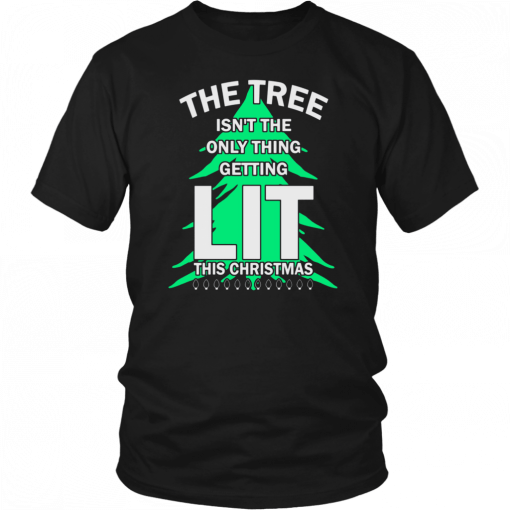 The tree isn't the only thing getting lit this year Christmas Funny T-Shirt