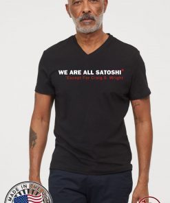 We Are All Satoshi Except For Craig S Wright Shirt Classic Tee