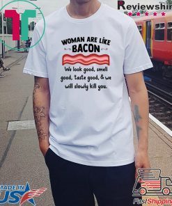 Woman are life bacon we look good smell good shirt