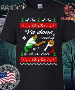 Ya Done messed up A A ron Christmas Shirt 