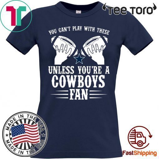 You can't play with these unless you're a cowboys fan Shirt - Offcial Tee