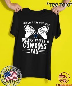 You can't play with these unless you're a cowboys fan Shirt - Offcial Tee