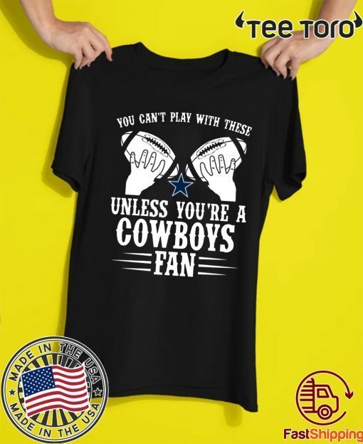 You can't play with these unless you're a cowboys fan Shirt - Offcial Tee