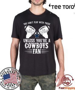 You can't play with these unless you're a cowboys fan Shirt - Offcial Tee