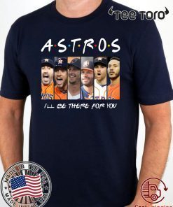 Houston Astros Friends I’ll Be There For You Shirt